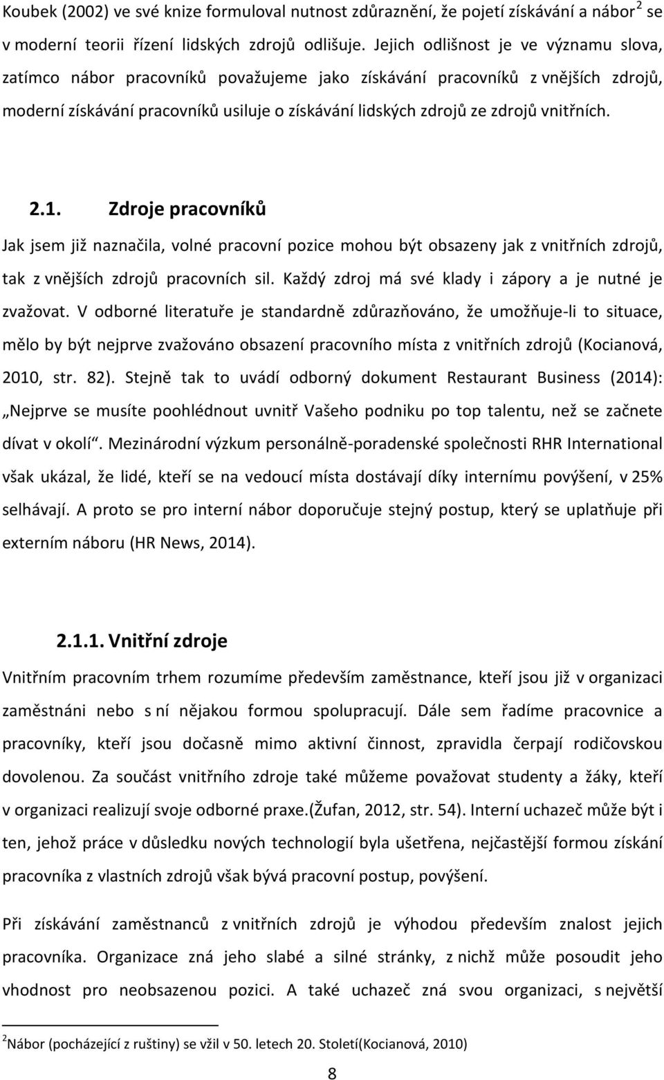 vnitřních. 2.1. Zdroje pracovníků Jak jsem již naznačila, volné pracovní pozice mohou být obsazeny jak z vnitřních zdrojů, tak z vnějších zdrojů pracovních sil.