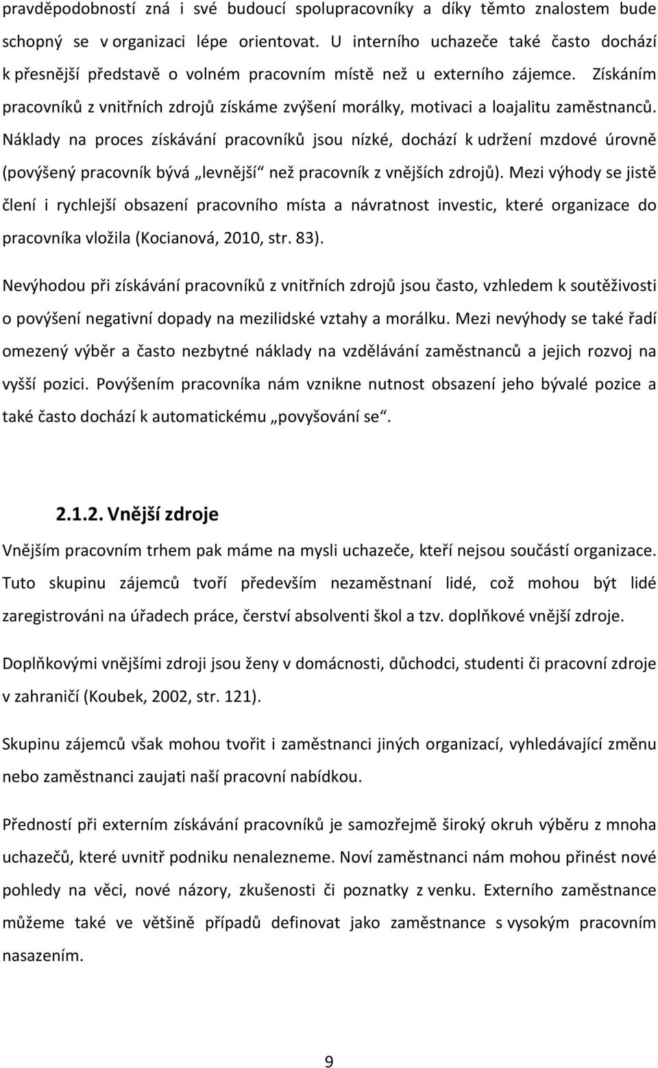 Získáním pracovníků z vnitřních zdrojů získáme zvýšení morálky, motivaci a loajalitu zaměstnanců.