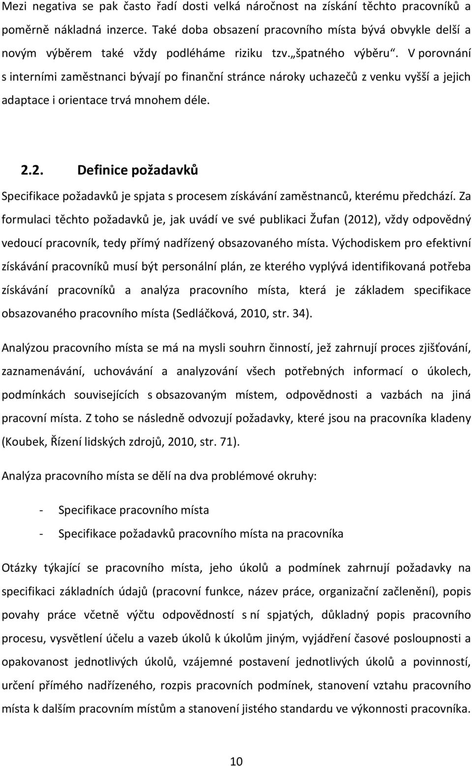 V porovnání s interními zaměstnanci bývají po finanční stránce nároky uchazečů z venku vyšší a jejich adaptace i orientace trvá mnohem déle. 2.