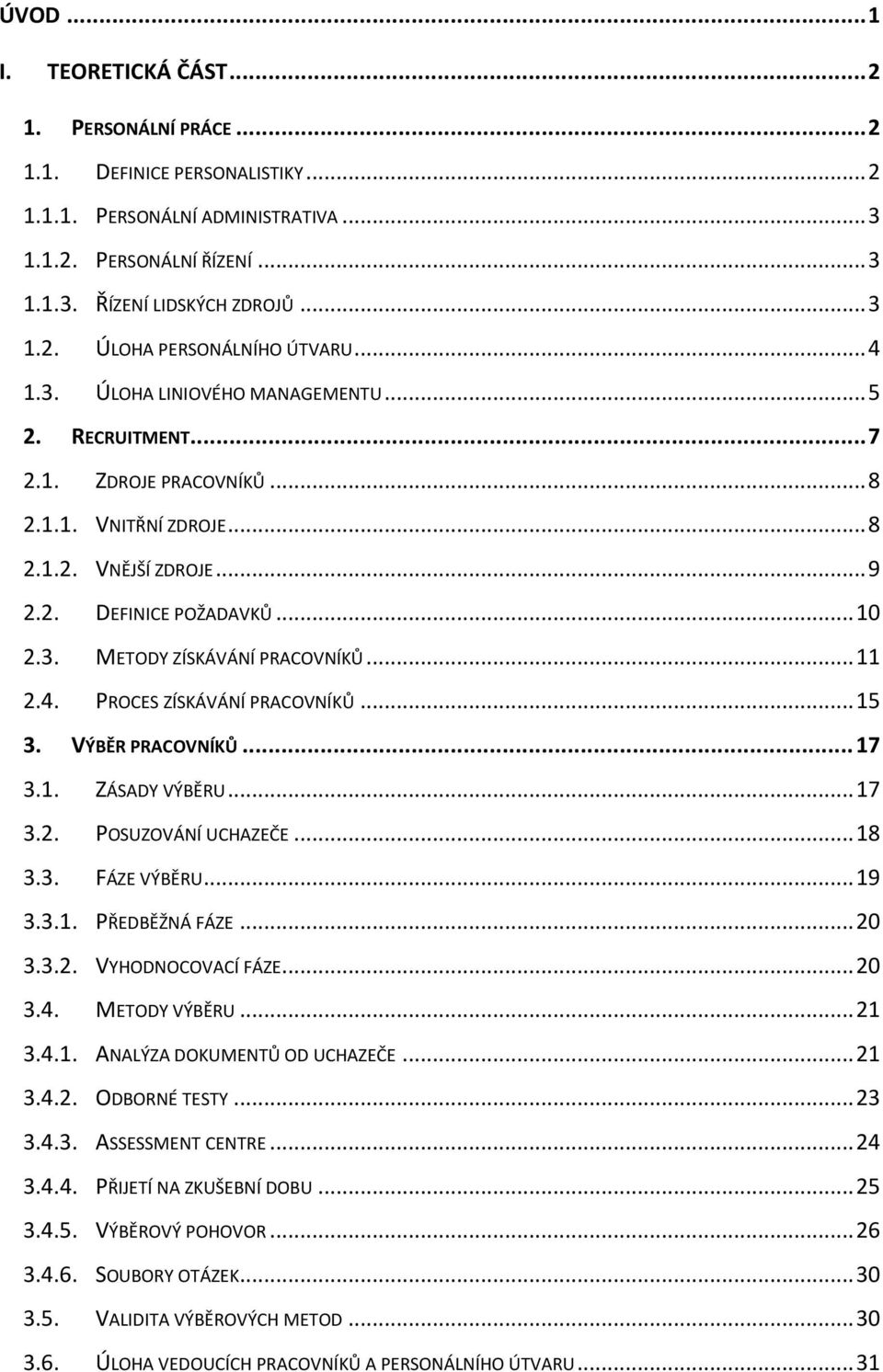 .. 11 2.4. PROCES ZÍSKÁVÁNÍ PRACOVNÍKŮ... 15 3. VÝBĚR PRACOVNÍKŮ... 17 3.1. ZÁSADY VÝBĚRU... 17 3.2. POSUZOVÁNÍ UCHAZEČE... 18 3.3. FÁZE VÝBĚRU... 19 3.3.1. PŘEDBĚŽNÁ FÁZE... 20 3.3.2. VYHODNOCOVACÍ FÁZE.