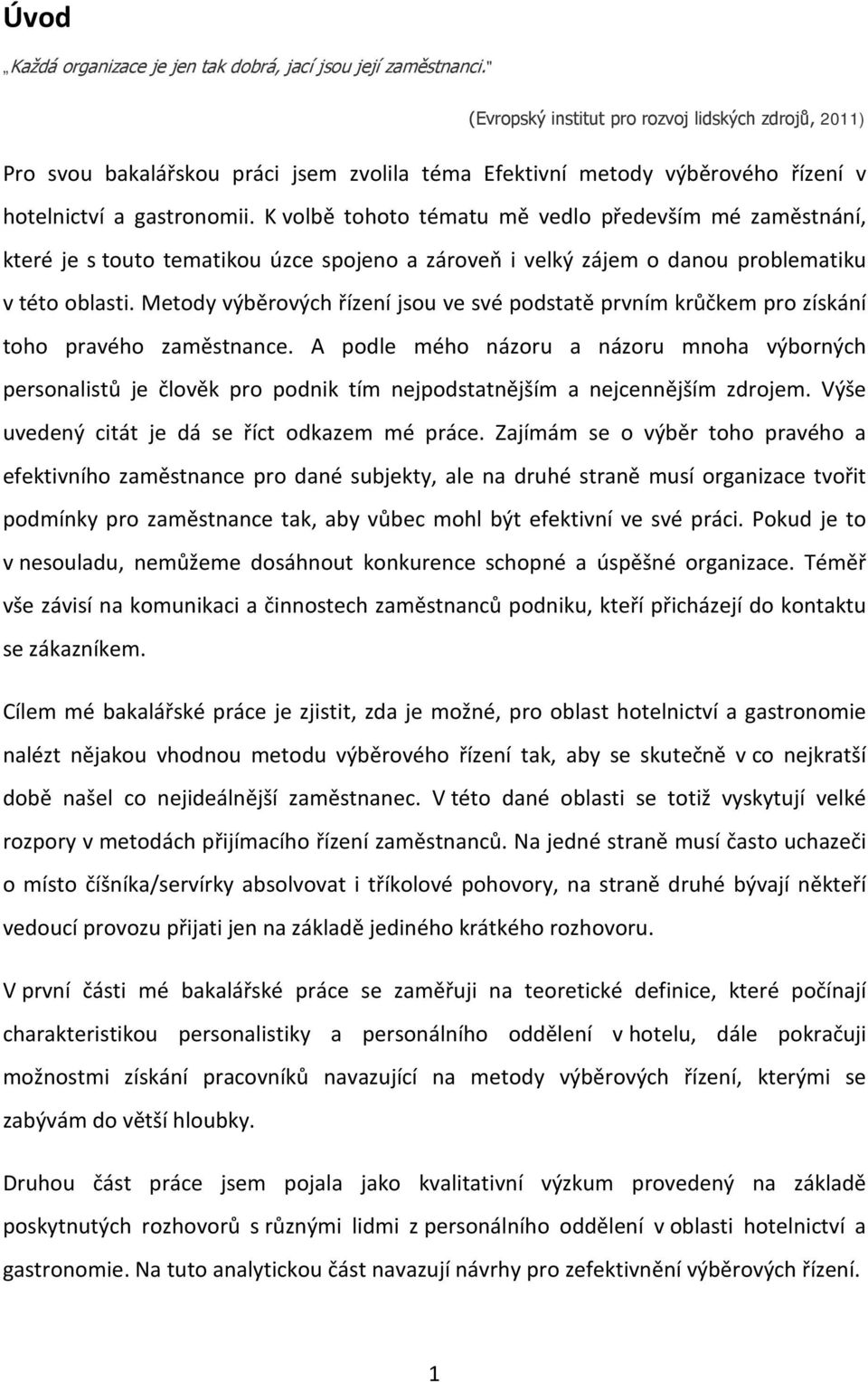 K volbě tohoto tématu mě vedlo především mé zaměstnání, které je s touto tematikou úzce spojeno a zároveň i velký zájem o danou problematiku v této oblasti.