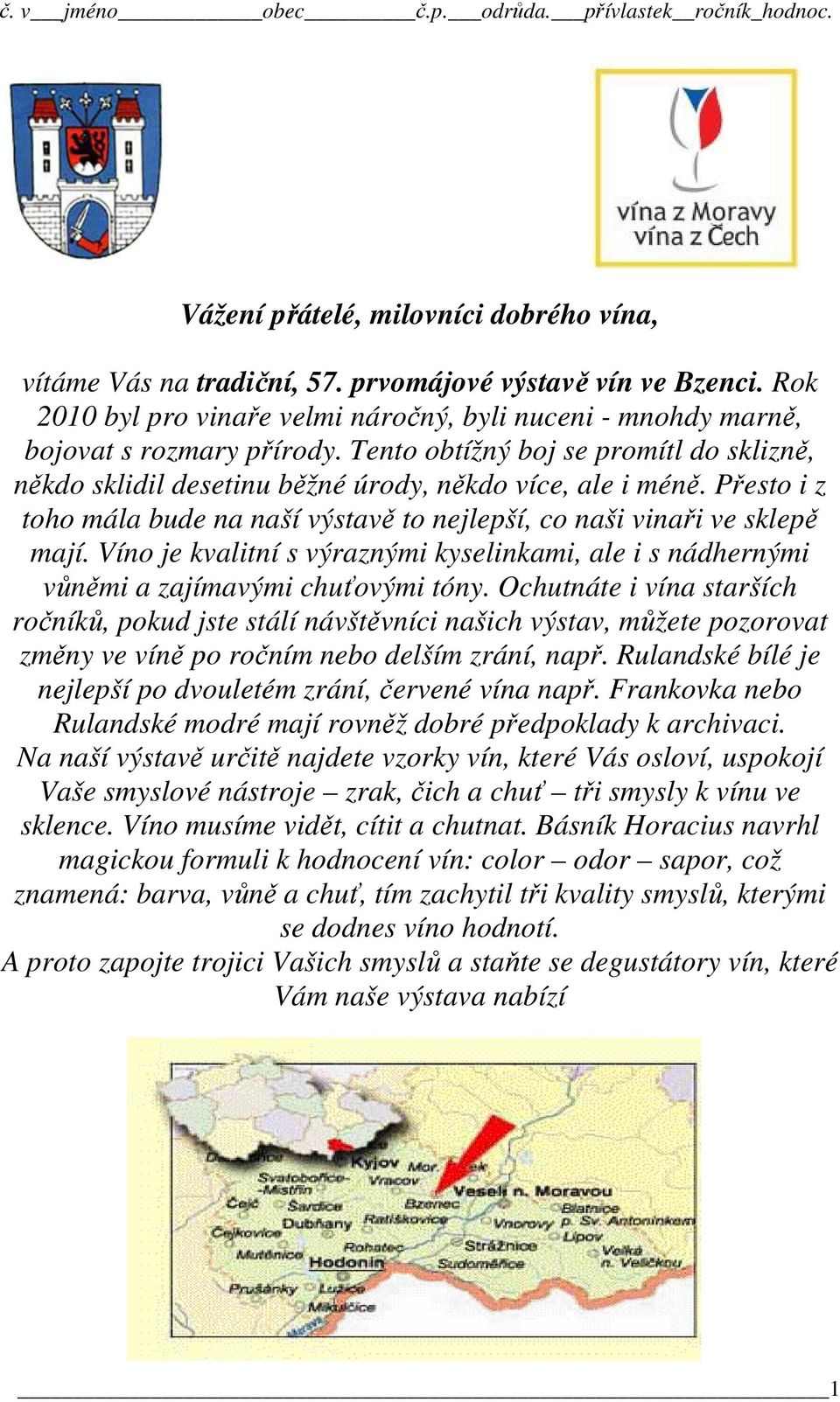 Víno je kvalitní s výraznými kyselinkami, ale i s nádhernými vůněmi a zajímavými chuťovými tóny.