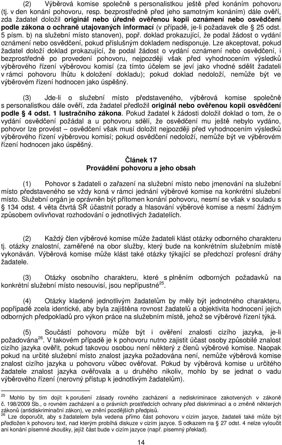 požadavek dle 25 odst. 5 písm. b) na služební místo stanoven), popř. doklad prokazující, že podal žádost o vydání oznámení nebo osvědčení, pokud příslušným dokladem nedisponuje.