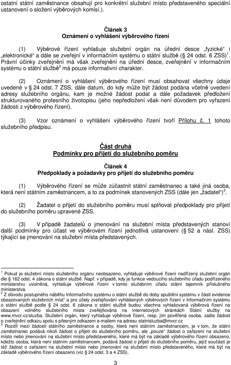 6 ZSS) 1. Právní účinky zveřejnění má však zveřejnění na úřední desce, zveřejnění v informačním systému o státní službě 2 má pouze informativní charakter.