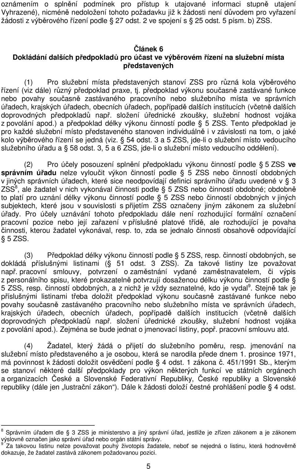 Článek 6 Dokládání dalších předpokladů pro účast ve výběrovém řízení na služební místa představených (1) Pro služební místa představených stanoví ZSS pro různá kola výběrového řízení (viz dále) různý