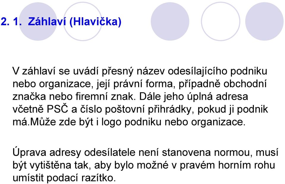 Dále jeho úplná adresa včetně PSČ a číslo poštovní přihrádky, pokud ji podnik má.