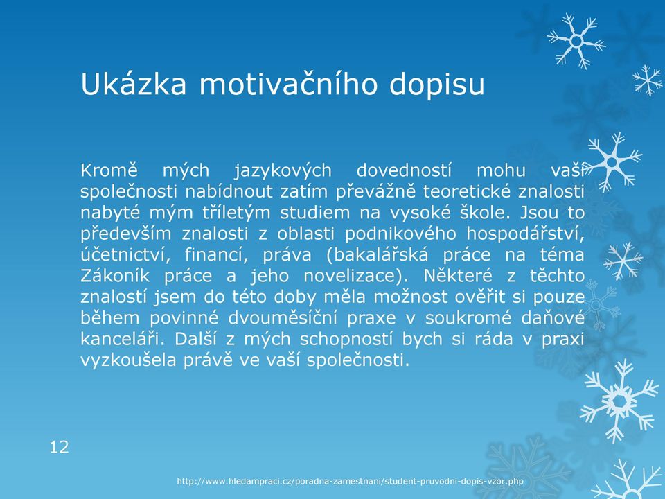 Jsou to především znalosti z oblasti podnikového hospodářství, účetnictví, financí, práva (bakalářská práce na téma Zákoník práce a jeho novelizace).