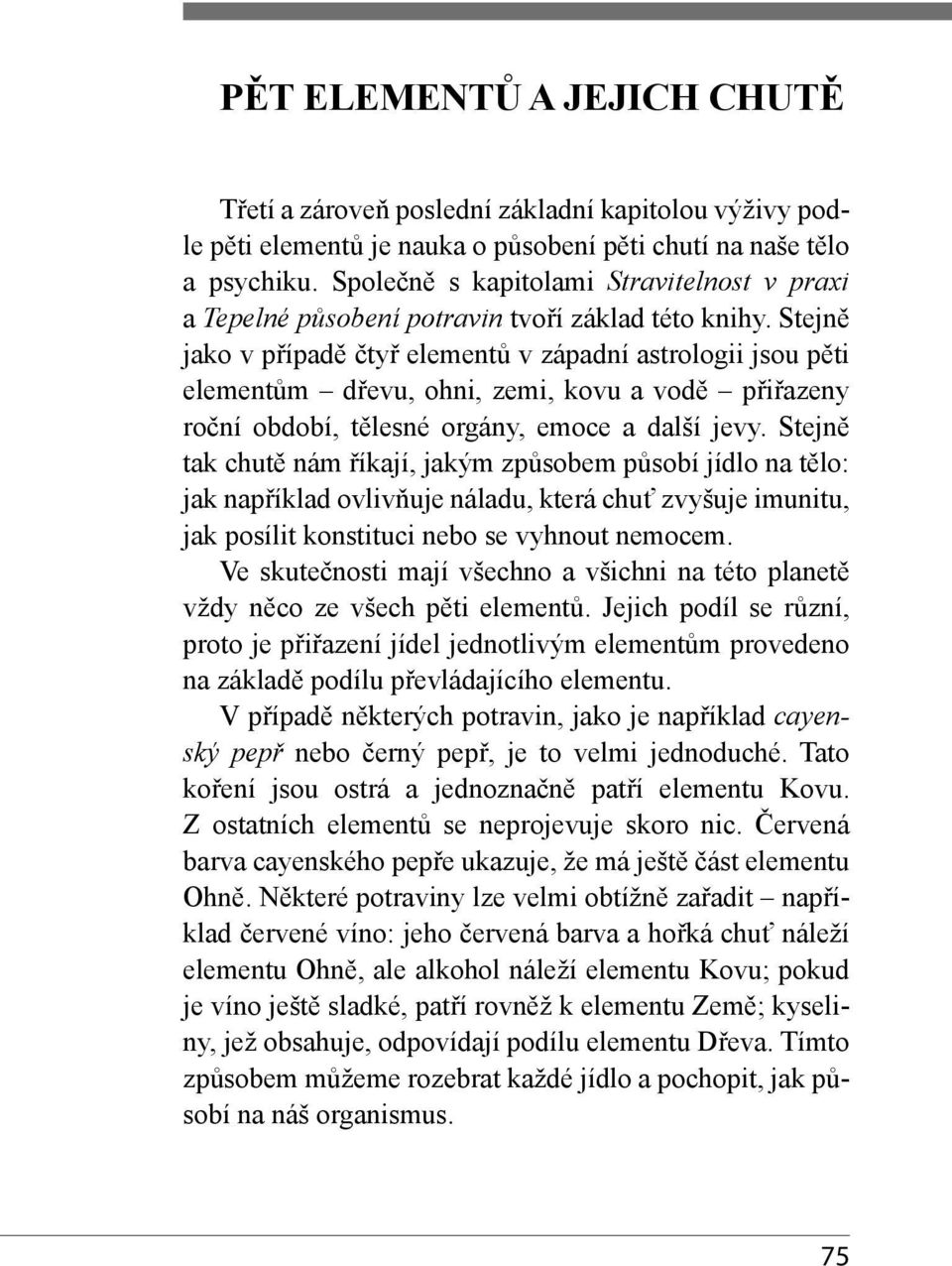 Stejně jako v případě čtyř elementů v západní astrologii jsou pěti elementům dřevu, ohni, zemi, kovu a vodě přiřazeny roční období, tělesné orgány, emoce a další jevy.