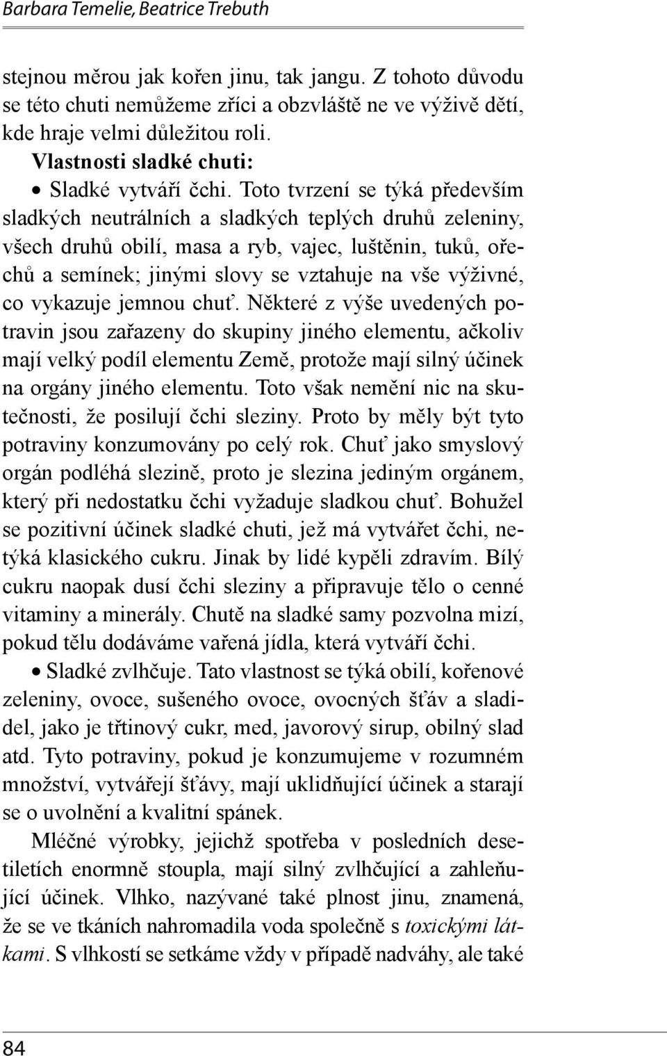 Toto tvrzení se týká především sladkých neutrálních a sladkých teplých druhů zeleniny, všech druhů obilí, masa a ryb, vajec, luštěnin, tuků, ořechů a semínek; jinými slovy se vztahuje na vše výživné,