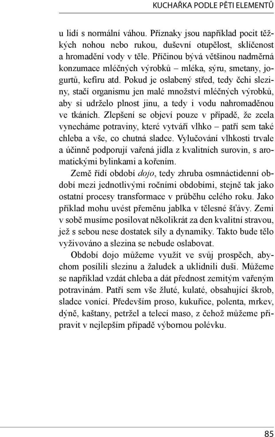 Pokud je oslabený střed, tedy čchi sleziny, stačí organismu jen malé množství mléčných výrobků, aby si udrželo plnost jinu, a tedy i vodu nahromaděnou ve tkáních.