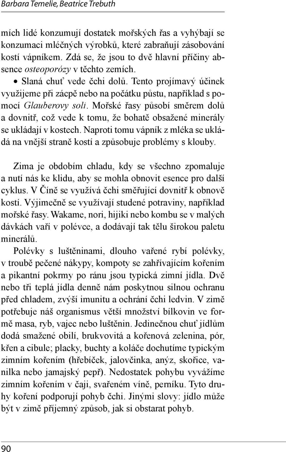 Tento projímavý účinek využijeme při zácpě nebo na počátku půstu, například s pomocí Glauberovy soli.