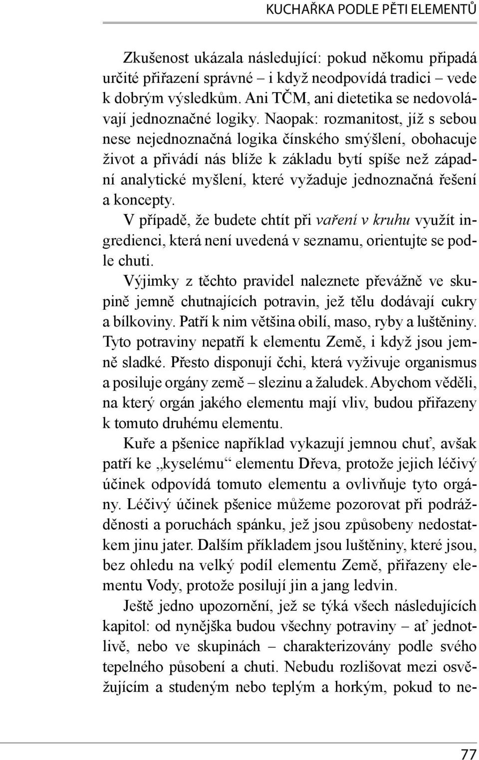 Naopak: rozmanitost, jíž s sebou nese nejednoznačná logika čínského smýšlení, obohacuje život a přivádí nás blíže k základu bytí spíše než západní analytické myšlení, které vyžaduje jednoznačná