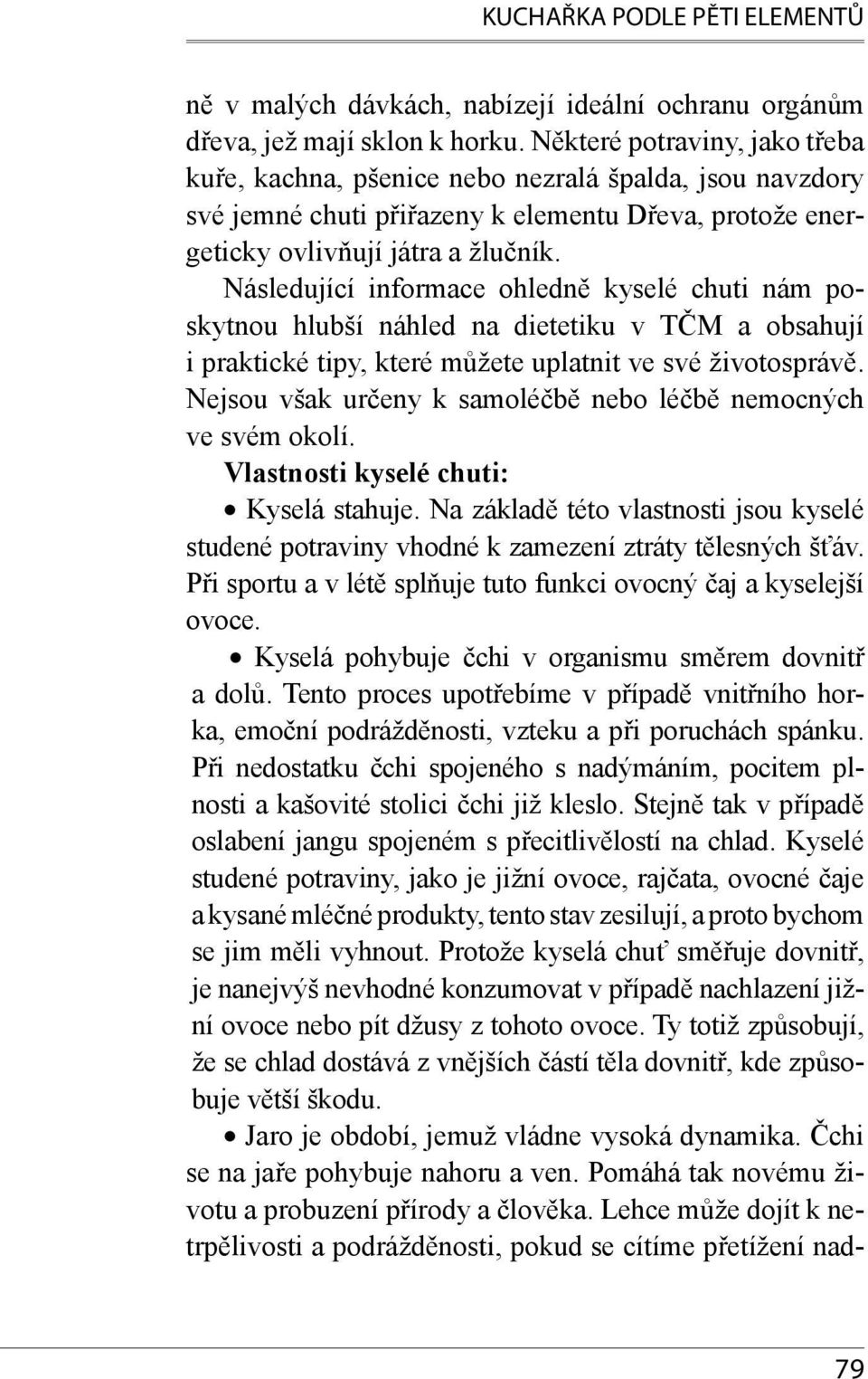 Následující informace ohledně kyselé chuti nám poskytnou hlubší náhled na dietetiku v TČM a obsahují i praktické tipy, které můžete uplatnit ve své životosprávě.