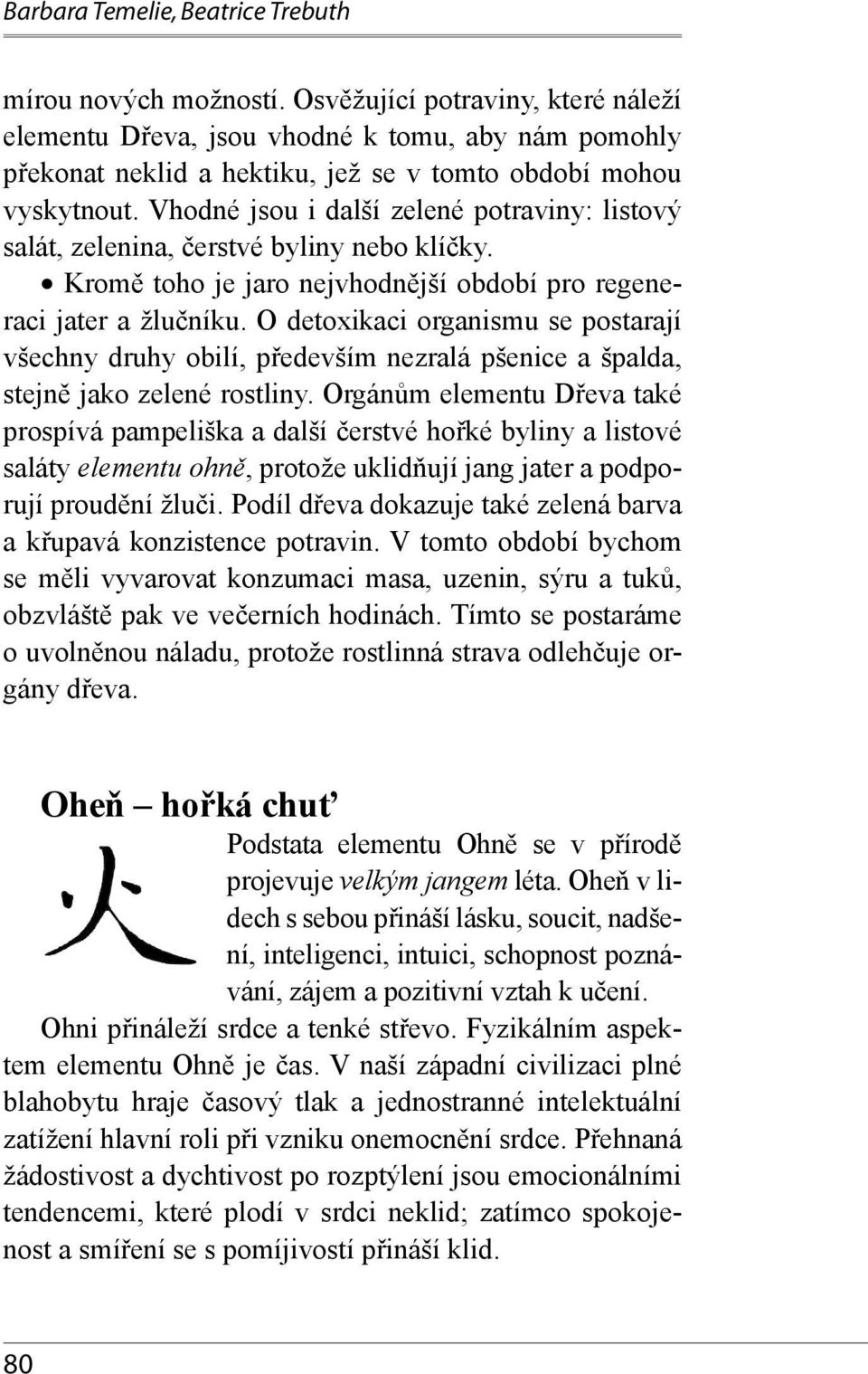 Vhodné jsou i další zelené potraviny: listový salát, zelenina, čerstvé byliny nebo klíčky. Kromě toho je jaro nejvhodnější období pro regeneraci jater a žlučníku.