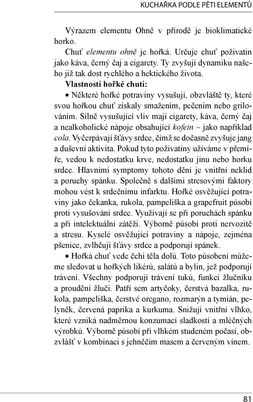 Vlastnosti hořké chuti: Některé hořké potraviny vysušují, obzvláště ty, které svou hořkou chuť získaly smažením, pečením nebo grilováním.