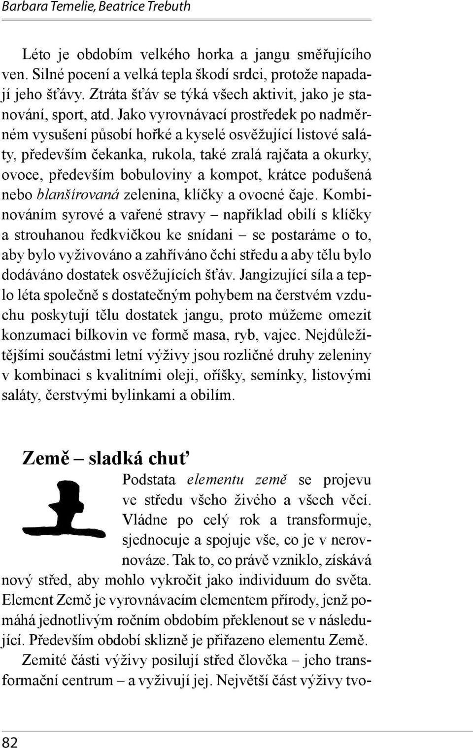 Jako vyrovnávací prostředek po nadměrném vysušení působí hořké a kyselé osvěžující listové saláty, především čekanka, rukola, také zralá rajčata a okurky, ovoce, především bobuloviny a kompot, krátce