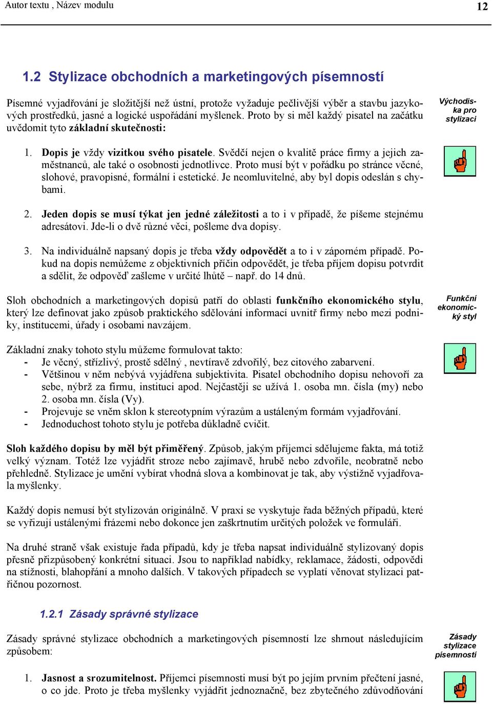 Proto by si měl každý pisatel na začátku uvědomit tyto základní skutečnosti: Východiska pro stylizaci 1. Dopis je vždy vizitkou svého pisatele.