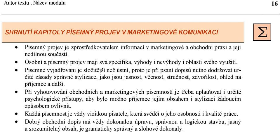 Písemné vyjadřování je složitější než ústní, proto je při psaní dopisů nutno dodržovat určité zásady správné stylizace, jako jsou jasnost, věcnost, stručnost, zdvořilost, ohled na příjemce a další.