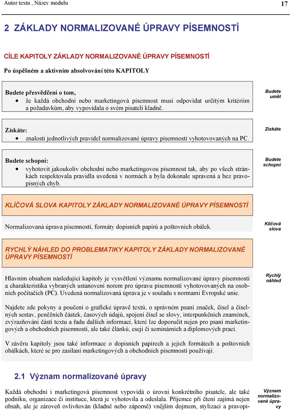 Budete umět Získáte: znalosti jednotlivých pravidel normalizované úpravy písemností vyhotovovaných na PC.