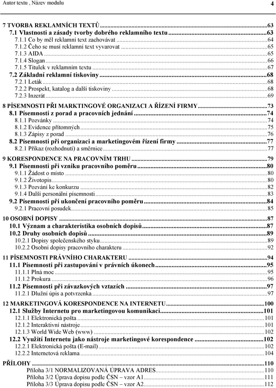 ..69 8 PÍSEMNOSTI PŘI MARKTINGOVÉ ORGANIZACI A ŘÍZENÍ FIRMY...73 8.1 Písemnosti z porad a pracovních jednání...74 8.1.1 Pozvánky...74 8.1.2 Evidence přítomných...75 8.1.3 Zápisy z porad...76 8.