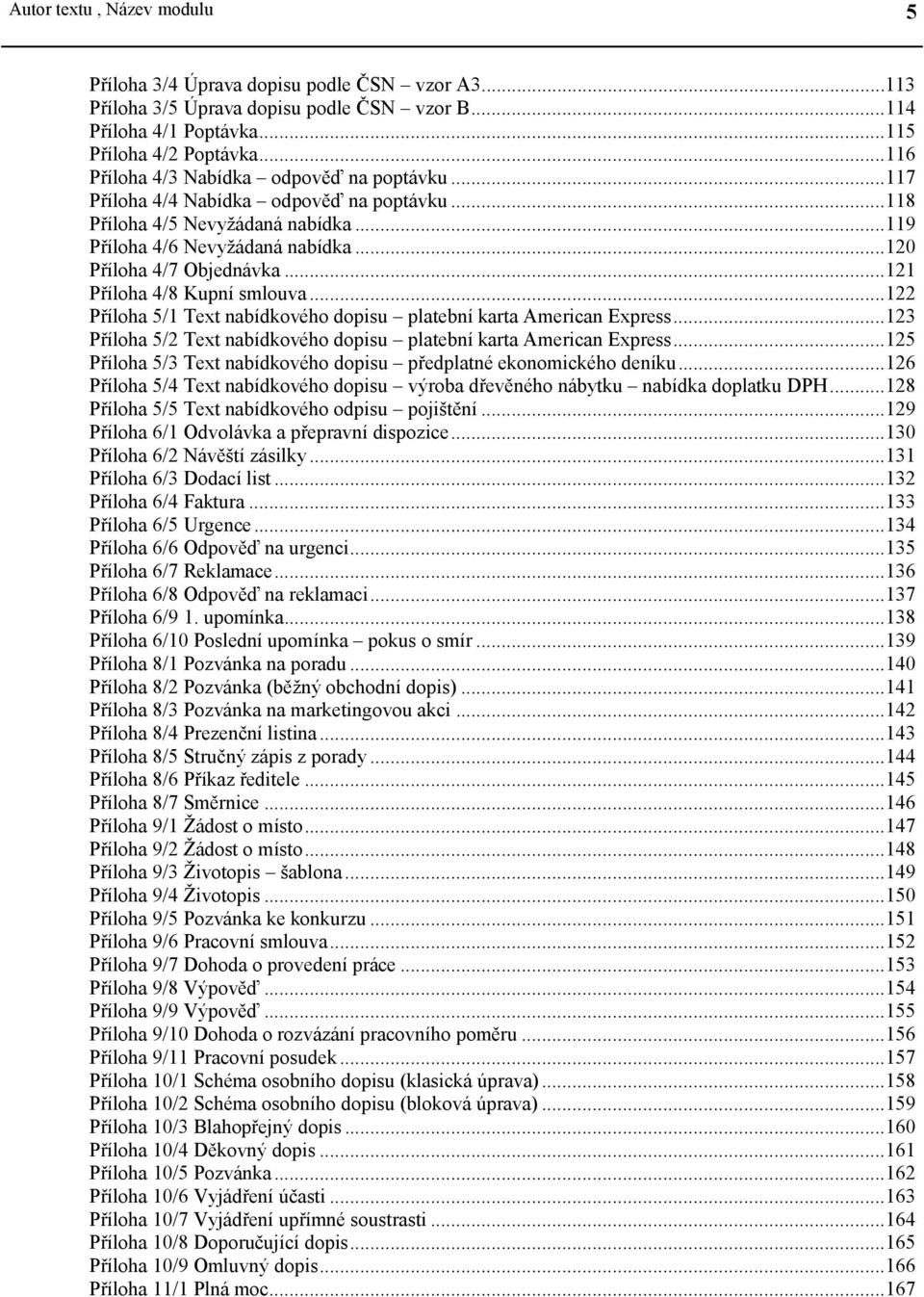 ..121 Příloha 4/8 Kupní smlouva...122 Příloha 5/1 Text nabídkového dopisu platební karta American Express...123 Příloha 5/2 Text nabídkového dopisu platební karta American Express.