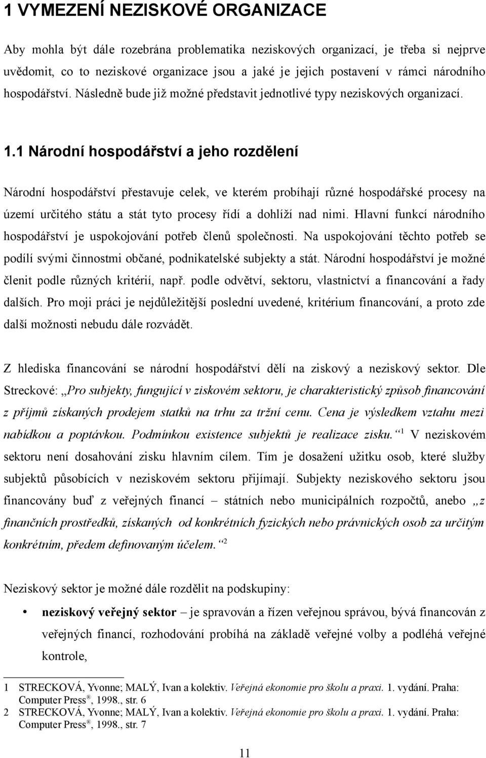 1 Národní hospodářství a jeho rozdělení Národní hospodářství přestavuje celek, ve kterém probíhají různé hospodářské procesy na území určitého státu a stát tyto procesy řídí a dohlíží nad nimi.