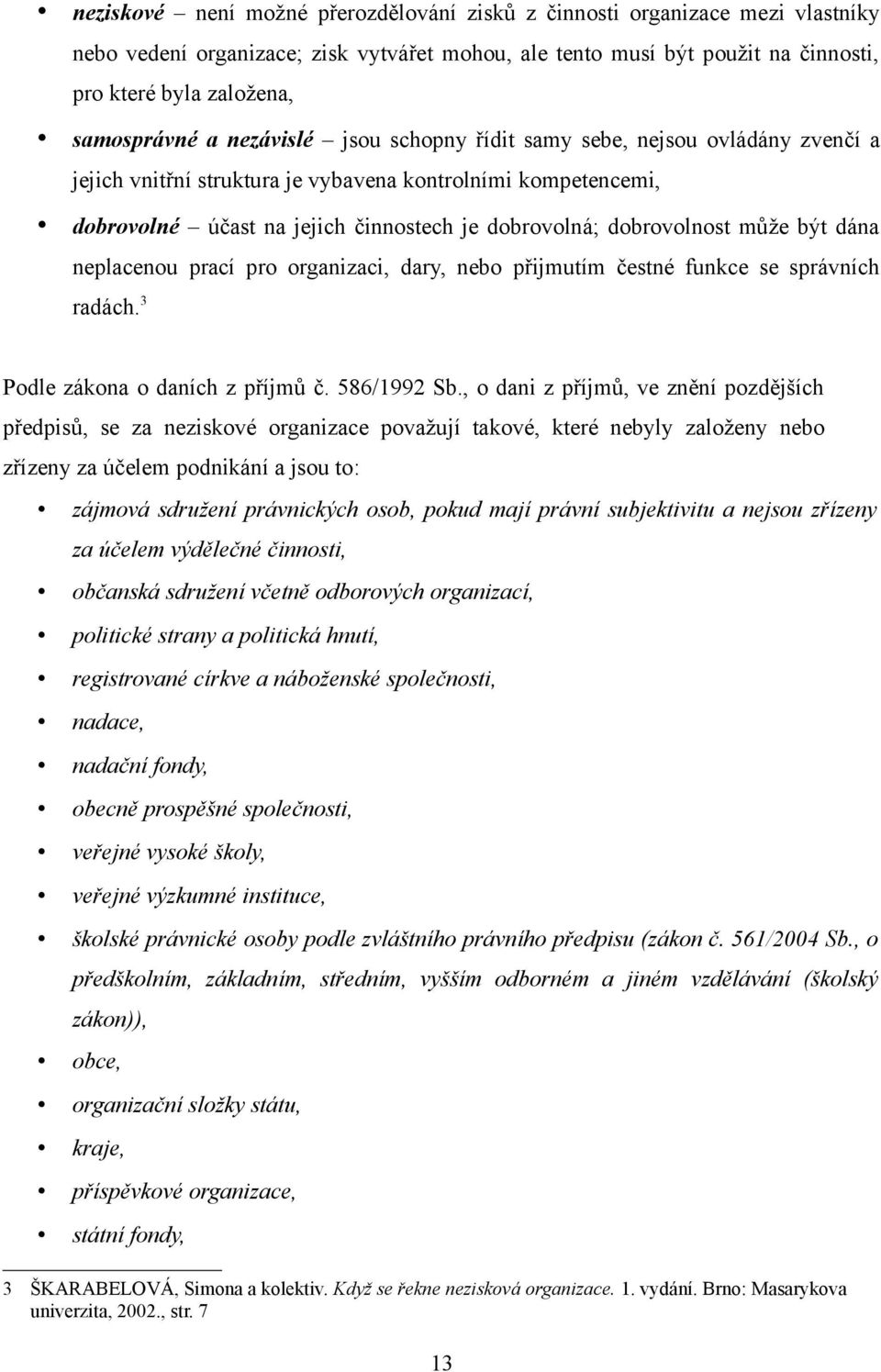 může být dána neplacenou prací pro organizaci, dary, nebo přijmutím čestné funkce se správních radách. 3 Podle zákona o daních z příjmů č. 586/1992 Sb.