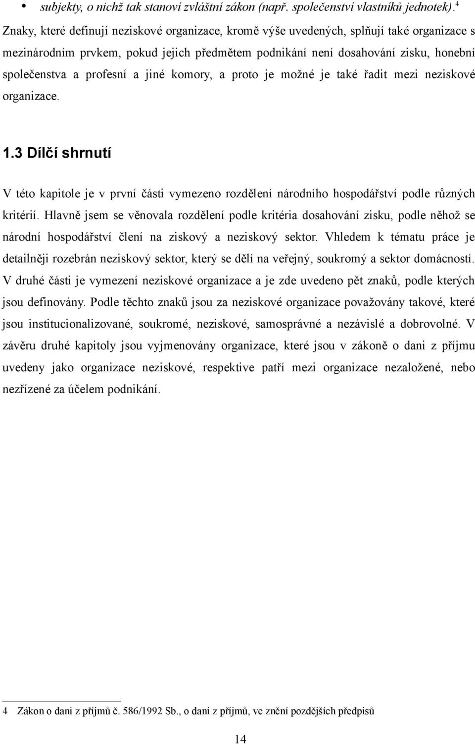 profesní a jiné komory, a proto je možné je také řadit mezi neziskové organizace. 1.3 Dílčí shrnutí V této kapitole je v první části vymezeno rozdělení národního hospodářství podle různých kritérií.