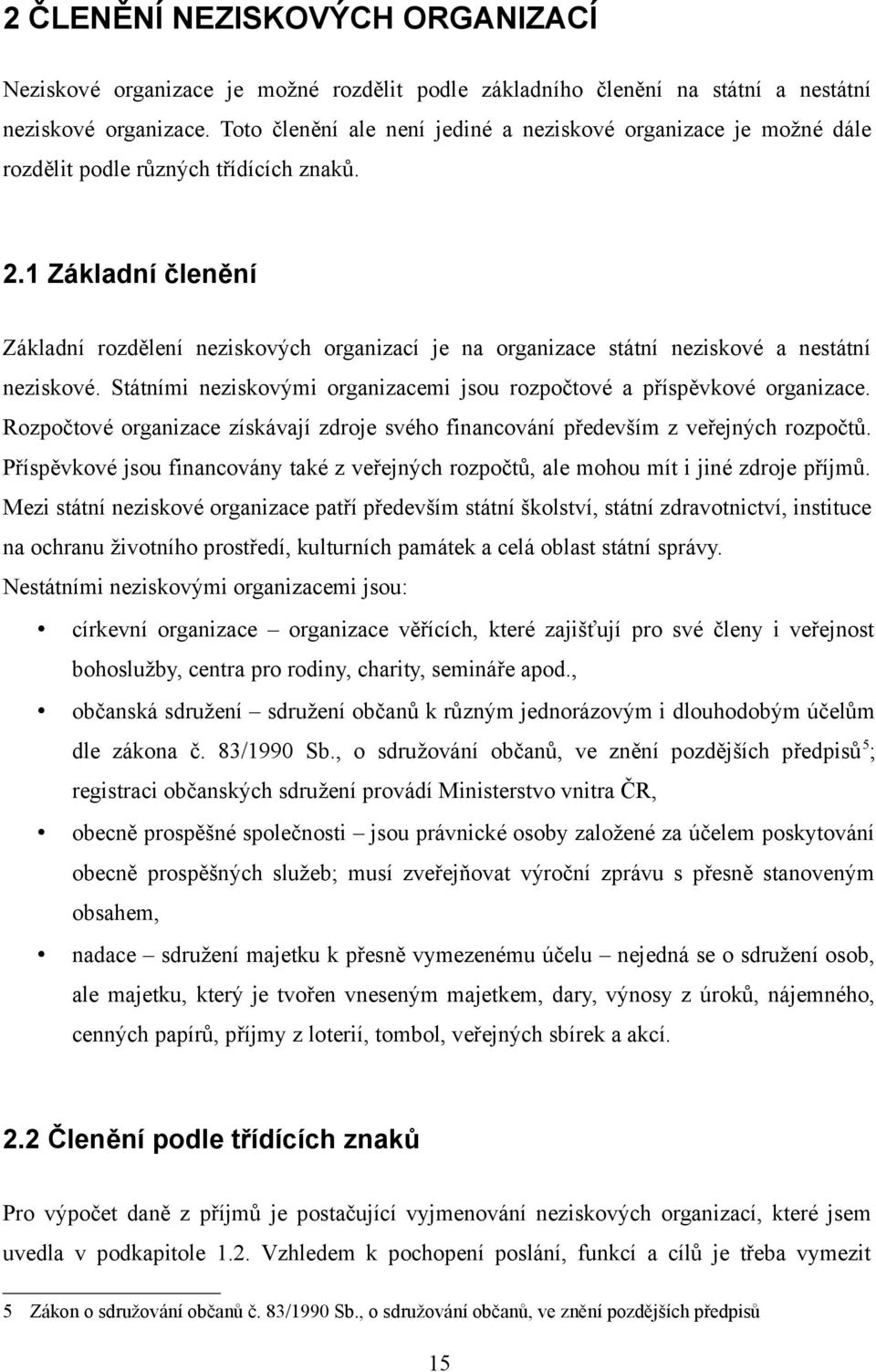 1 Základní členění Základní rozdělení neziskových organizací je na organizace státní neziskové a nestátní neziskové. Státními neziskovými organizacemi jsou rozpočtové a příspěvkové organizace.