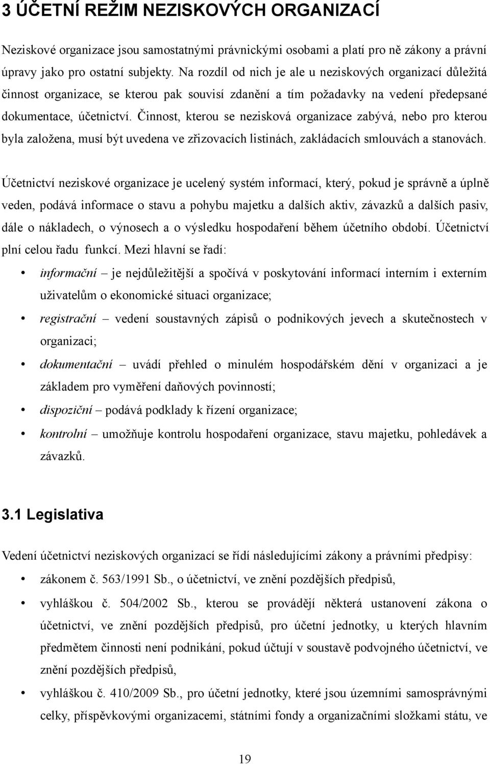 Činnost, kterou se nezisková organizace zabývá, nebo pro kterou byla založena, musí být uvedena ve zřizovacích listinách, zakládacích smlouvách a stanovách.