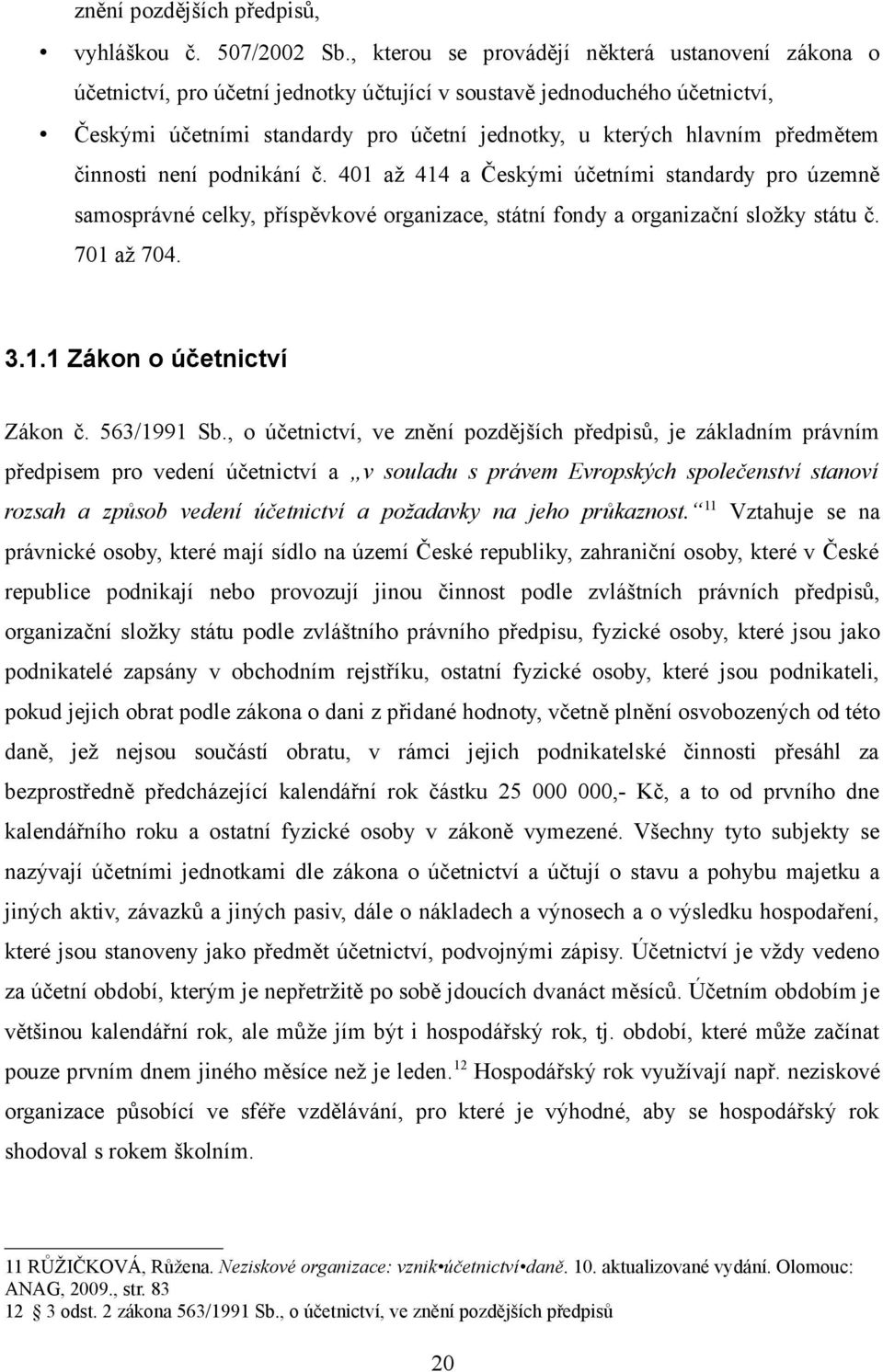 předmětem činnosti není podnikání č. 401 až 414 a Českými účetními standardy pro územně samosprávné celky, příspěvkové organizace, státní fondy a organizační složky státu č. 701 až 704. 3.1.1 Zákon o účetnictví Zákon č.