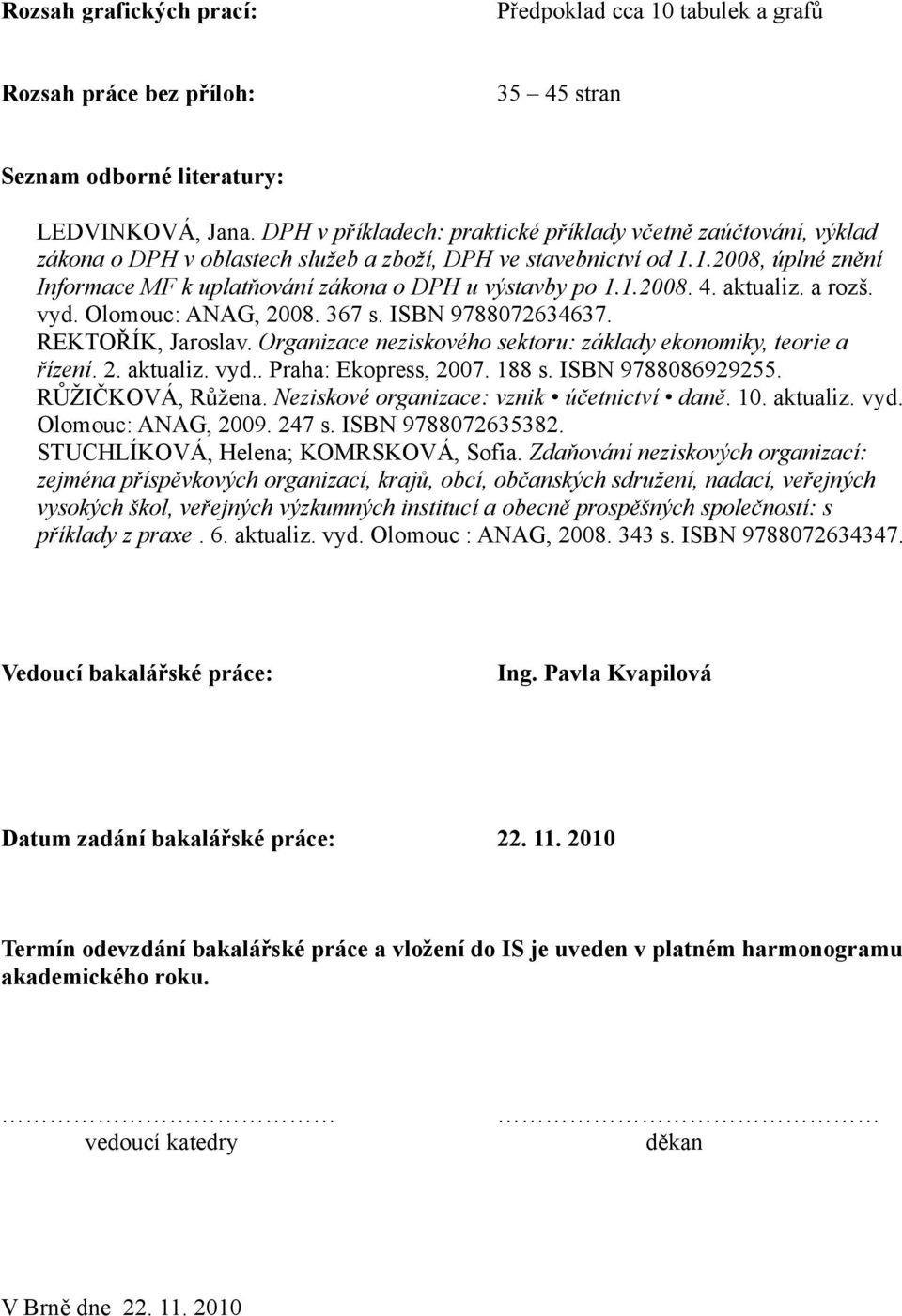 1.2008, úplné znění Informace MF k uplatňování zákona o DPH u výstavby po 1.1.2008. 4. aktualiz. a rozš. vyd. Olomouc: ANAG, 2008. 367 s. ISBN 9788072634637. REKTOŘÍK, Jaroslav.