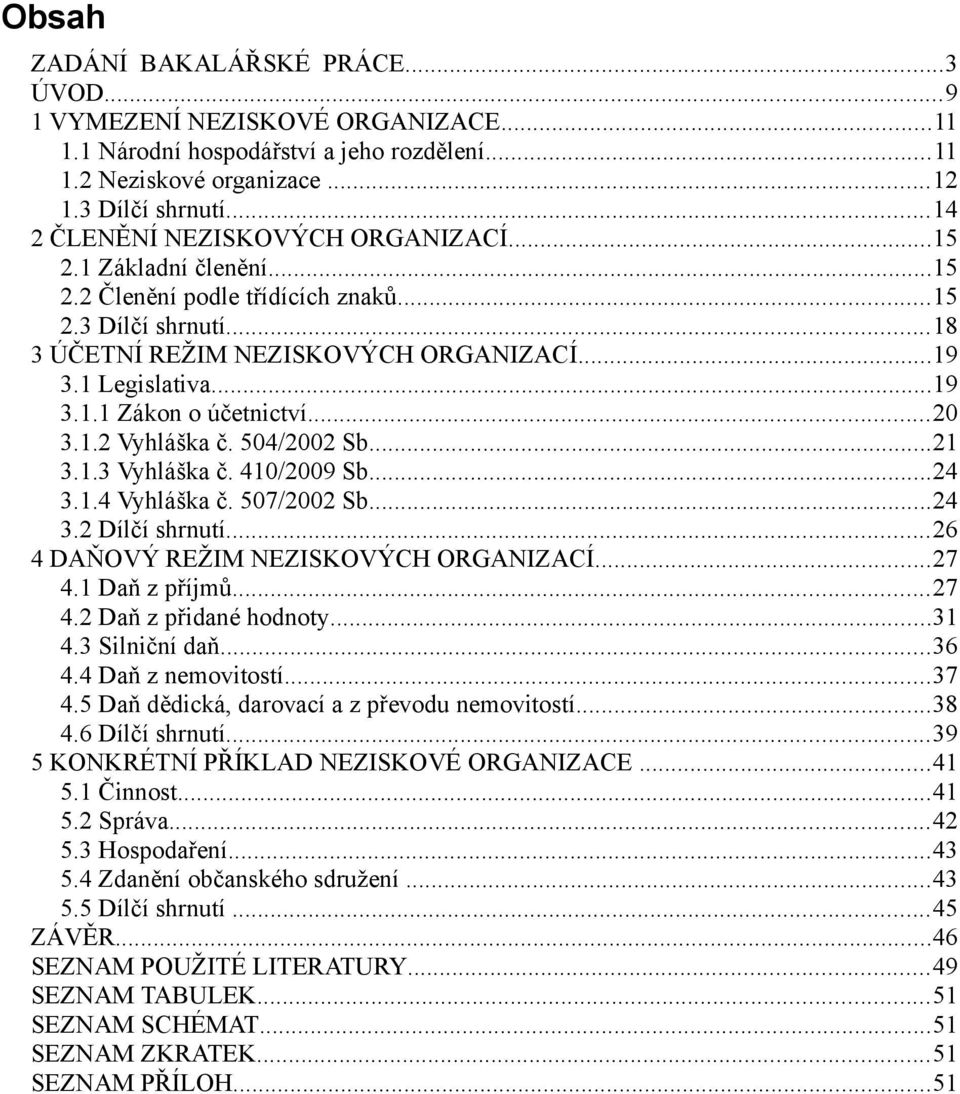 ..20 3.1.2 Vyhláška č. 504/2002 Sb...21 3.1.3 Vyhláška č. 410/2009 Sb...24 3.1.4 Vyhláška č. 507/2002 Sb...24 3.2 Dílčí shrnutí...26 4 DAŇOVÝ REŽIM NEZISKOVÝCH ORGANIZACÍ...27 4.