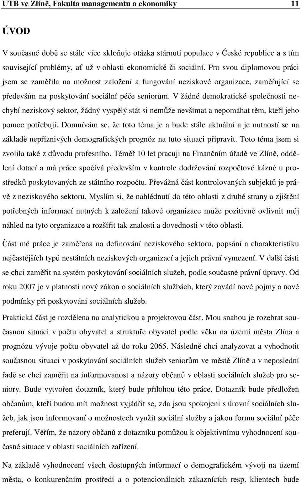 V žádné demokratické společnosti nechybí neziskový sektor, žádný vyspělý stát si nemůže nevšímat a nepomáhat těm, kteří jeho pomoc potřebují.