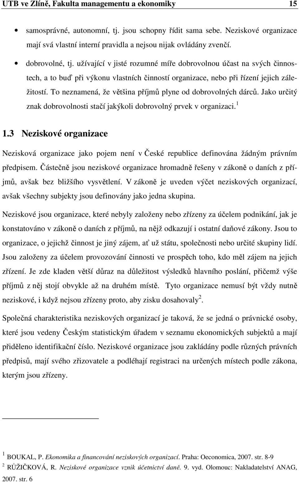 To neznamená, že většina příjmů plyne od dobrovolných dárců. Jako určitý znak dobrovolnosti stačí jakýkoli dobrovolný prvek v organizaci. 1 1.