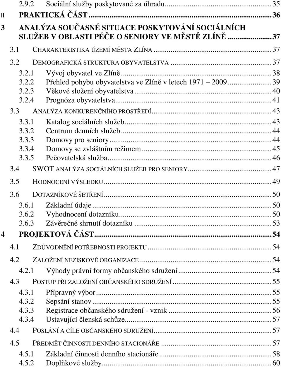 .. 40 3.2.4 Prognóza obyvatelstva... 41 3.3 ANALÝZA KONKURENČNÍHO PROSTŘEDÍ... 43 3.3.1 Katalog sociálních služeb... 43 3.3.2 Centrum denních služeb... 44 3.3.3 Domovy pro seniory... 44 3.3.4 Domovy se zvláštním režimem.