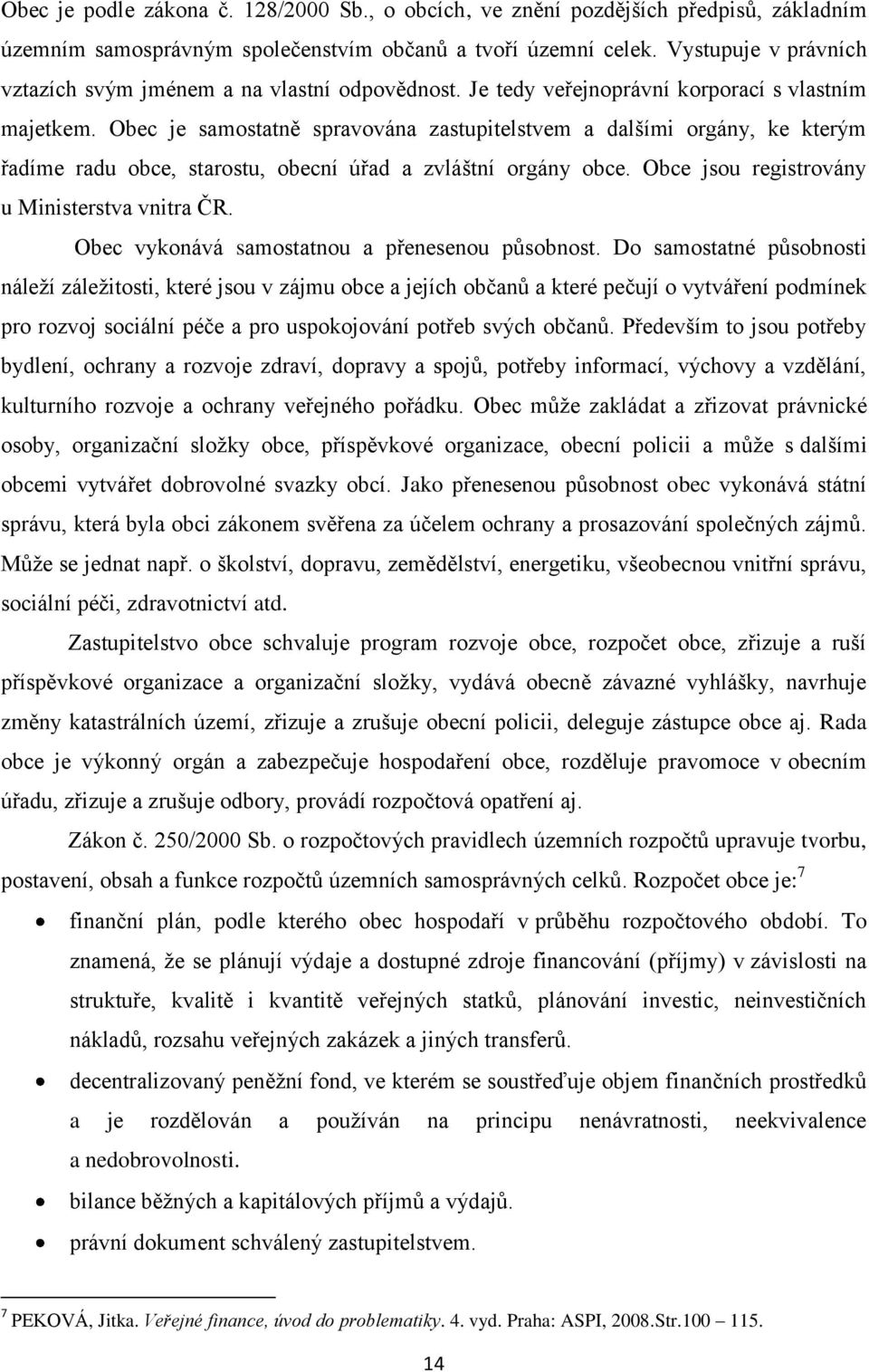 Obec je samostatně spravována zastupitelstvem a dalšími orgány, ke kterým řadíme radu obce, starostu, obecní úřad a zvláštní orgány obce. Obce jsou registrovány u Ministerstva vnitra ČR.