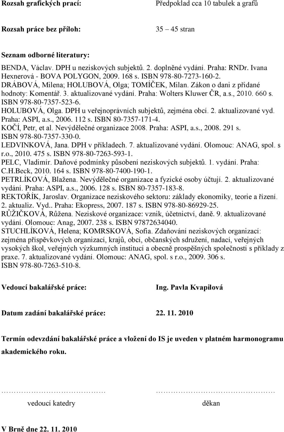 Praha: Wolters Kluwer ČR, a.s., 2010. 660 s. ISBN 978-80-7357-523-6. HOLUBOVÁ, Olga. DPH u veřejnoprávních subjektů, zejména obcí. 2. aktualizované vyd. Praha: ASPI, a.s., 2006. 112 s.