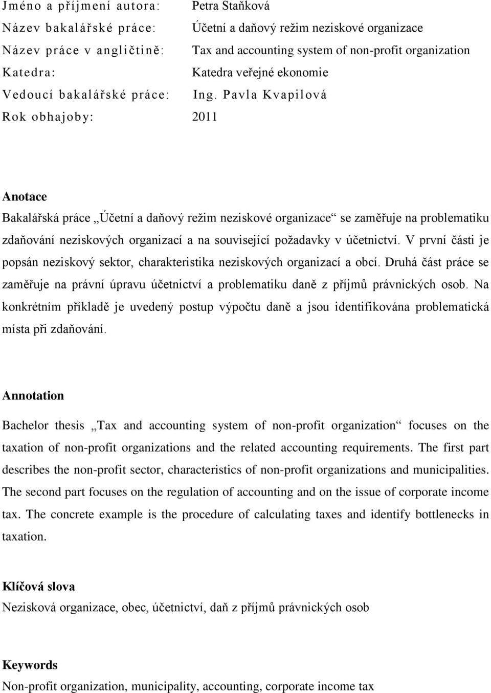 Pavla Kvapilová Rok obhajoby: 2011 Anotace Bakalářská práce Účetní a daňový reţim neziskové organizace se zaměřuje na problematiku zdaňování neziskových organizací a na související poţadavky v