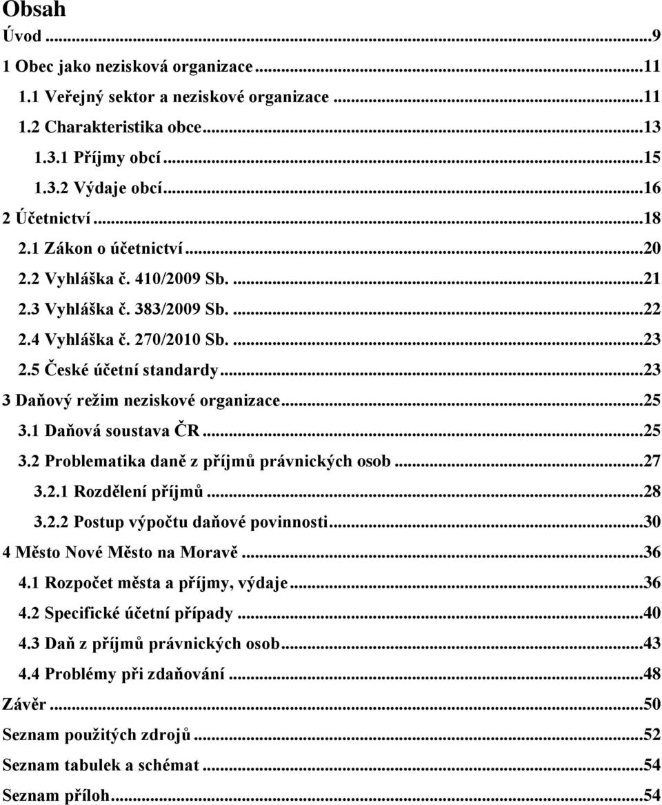 .. 23 3 Daňový režim neziskové organizace... 25 3.1 Daňová soustava ČR... 25 3.2 Problematika daně z příjmů právnických osob... 27 3.2.1 Rozdělení příjmů... 28 3.2.2 Postup výpočtu daňové povinnosti.