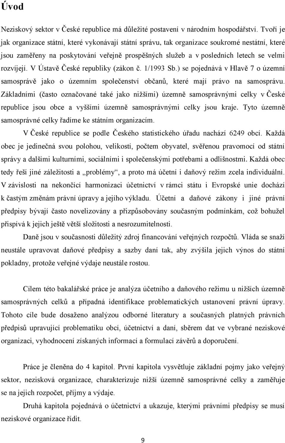 rozvíjejí. V Ústavě České republiky (zákon č. 1/1993 Sb.) se pojednává v Hlavě 7 o územní samosprávě jako o územním společenství občanů, které mají právo na samosprávu.