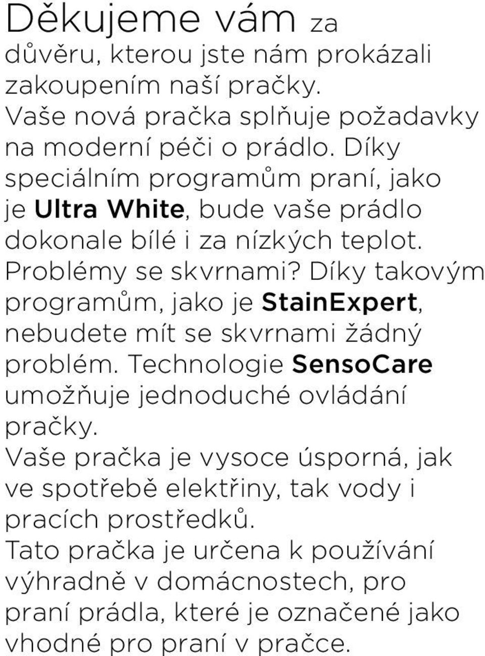 Díky takovým programům, jako je StainExpert, nebudete mít se skvrnami žádný problém. Technologie SensoCare umožňuje jednoduché ovládání pračky.