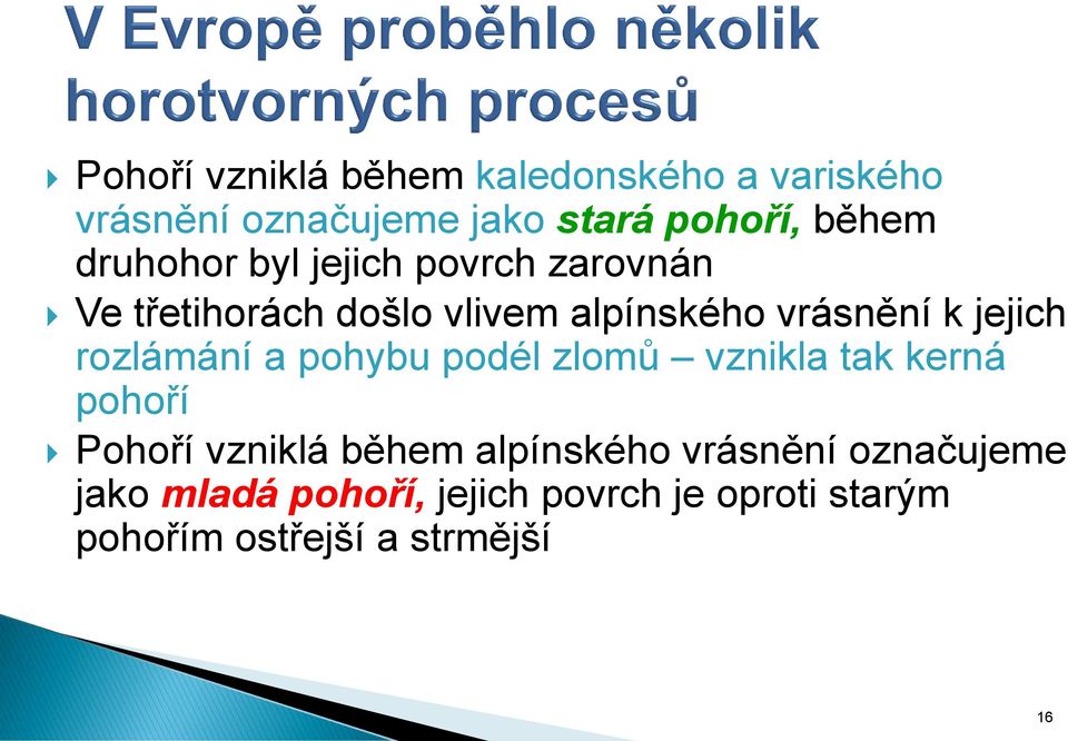 rozlámání a pohybu podél zlomů vznikla tak kerná pohoří Pohoří vzniklá během alpínského