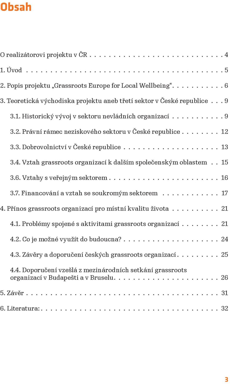 Vztahy s veřejným sektorem 16 3.7. Financování a vztah se soukromým sektorem 17 4. Přínos grassroots organizací pro místní kvalitu života 21 4.1. Problémy spojené s aktivitami grassroots organizací 21 4.