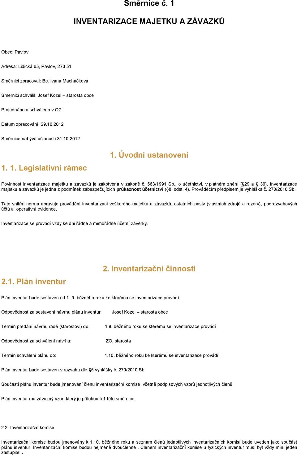 Úvodní ustanovení Povinnost inventarizace majetku a závazků je zakotvena v zákoně č. 563/1991 Sb., o účetnictví, v platném znění ( 29 a 30).