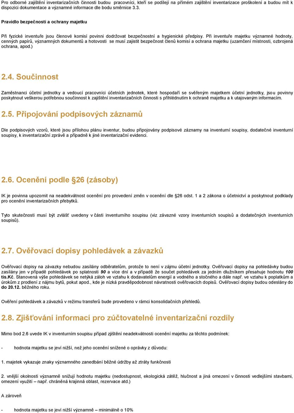 Při inventuře majetku významné hodnoty, cenných papírů, významných dokumentů a hotovosti se musí zajistit bezpečnost členů komisí a ochrana majetku (uzamčení místnosti, ozbrojená ochrana, apod.) 2.4.