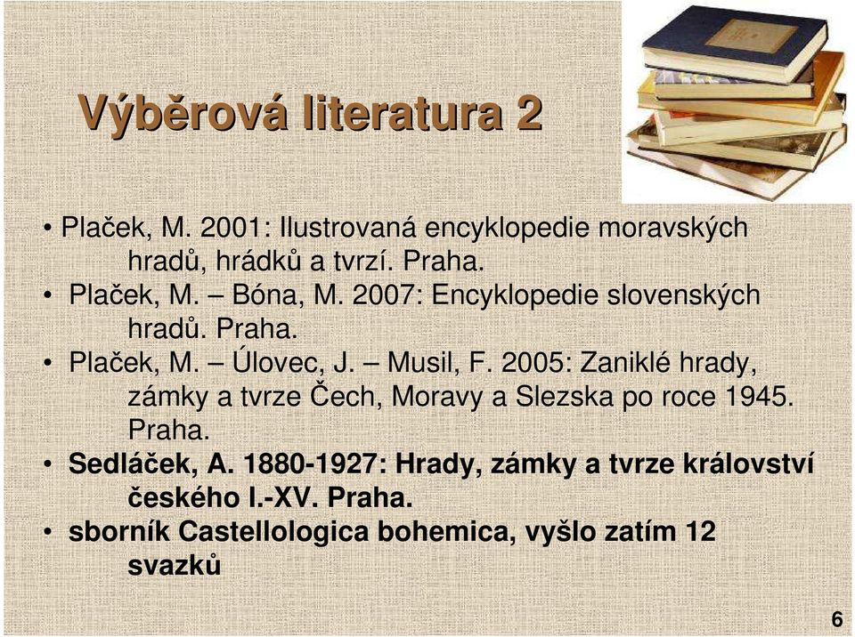 2005: Zaniklé hrady, zámky a tvrze Čech, Moravy a Slezska po roce 1945. Praha. Sedláček, A.