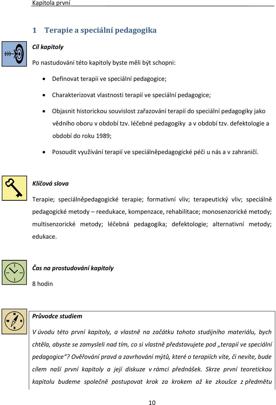 defektologie a období do roku 1989; Posoudit využívání terapií ve speciálněpedagogické péči u nás a v zahraničí.