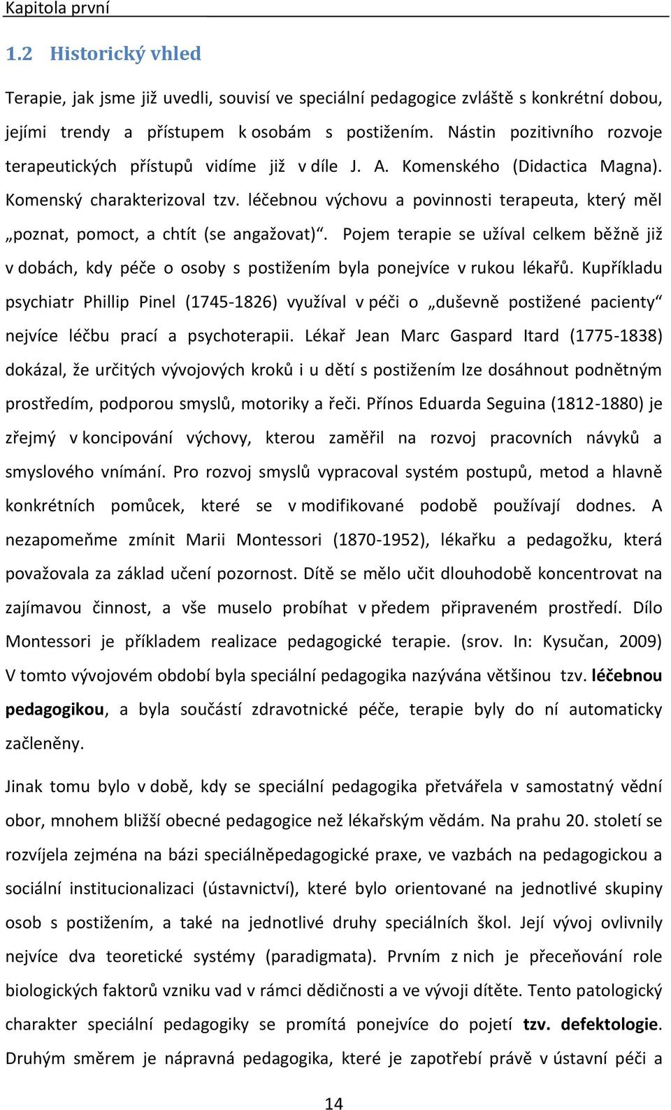 léčebnou výchovu a povinnosti terapeuta, který měl poznat, pomoct, a chtít (se angažovat).