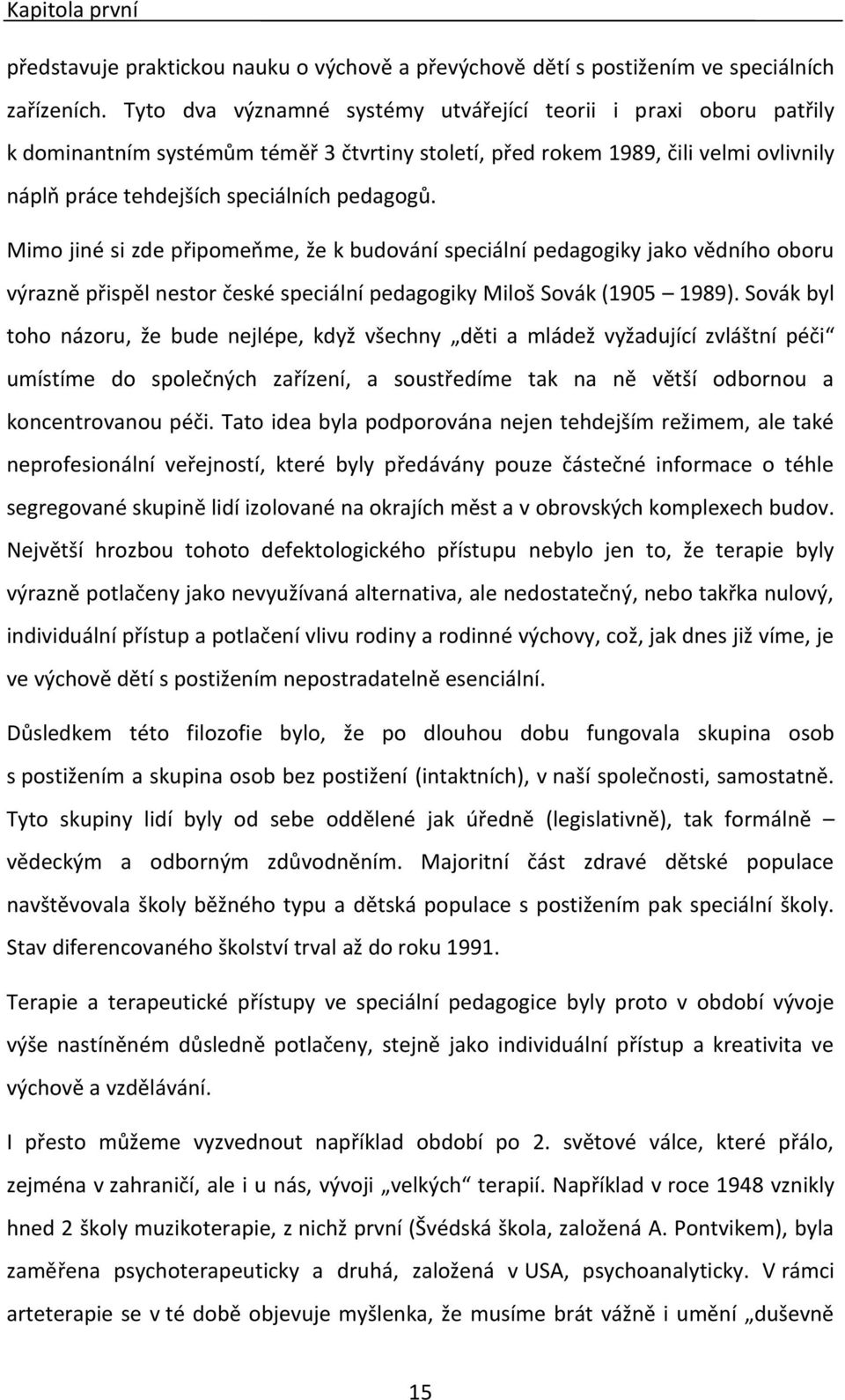 Mimo jiné si zde připomeňme, že k budování speciální pedagogiky jako vědního oboru výrazně přispěl nestor české speciální pedagogiky Miloš Sovák (1905 1989).